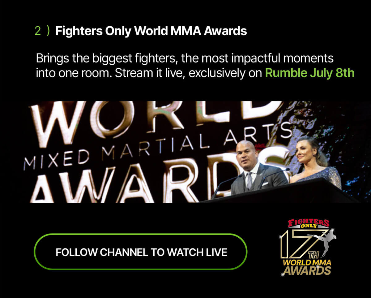 2) Fighters Only World MMA Awards. Brings the biggest fighters, the most impactful moments into one room. Stream it live, exclusively on Rumble July 8th. Follow channel to watch live. 17th World MMA Awards.